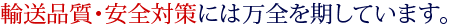 輸送品質・安全対策には万全を期しています。